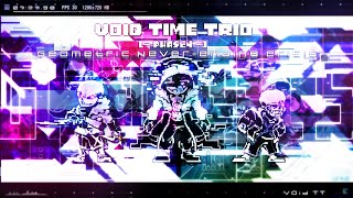 【Void Time Trio】- [ Phase 4 ] 『 Geometric Never-Ending Crisis 』[GENESIS]