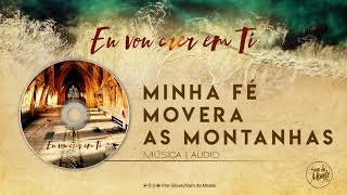Minha fé movera as montanhas | CD - Eu vou crer em Ti  - (Áudio)